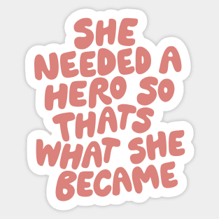 She Needed a Hero So Thats What She Became in Pink Sticker